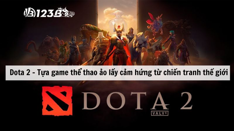 Dota 2 - Tựa game thể thao ảo lấy cảm hứng từ chiến tranh thế giới 