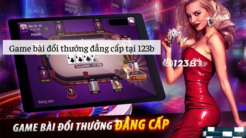 Thưởng thức game bài đổi thưởng đẳng cấp tại 123b