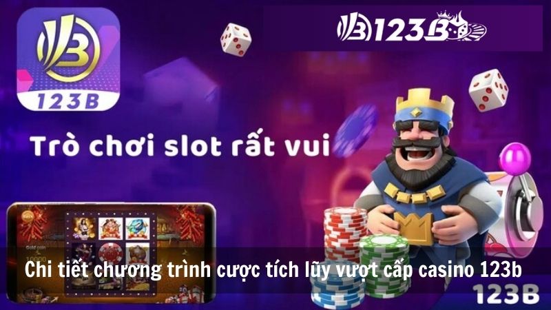 Chi tiết chương trình cược tích lũy vượt cấp casino 123b