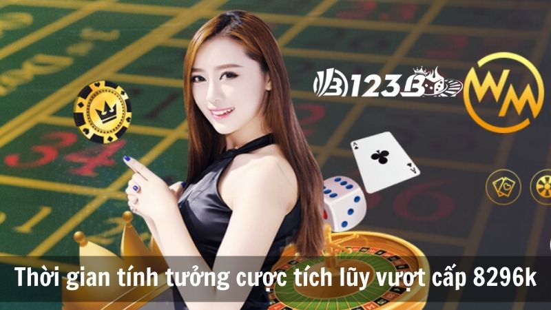 Thời gian tính tưởng cược tích lũy vượt cấp 8296k