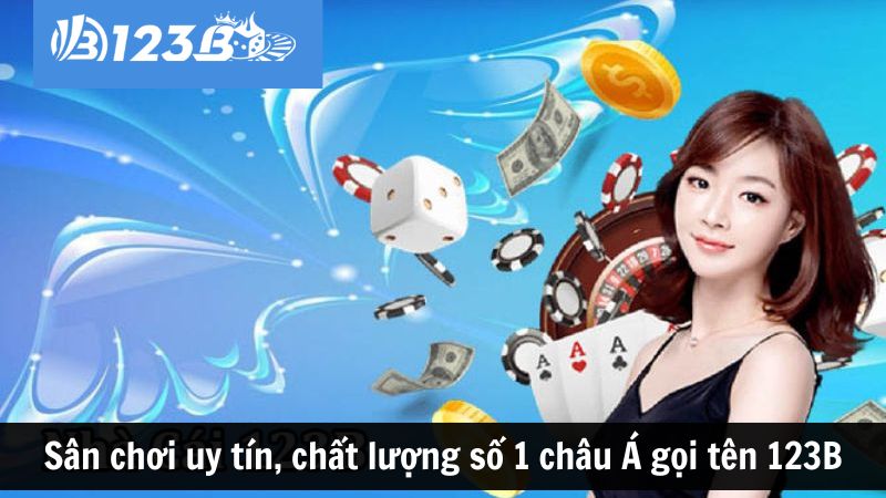 Sân chơi uy tín, chất lượng số 1 châu Á gọi tên 123B