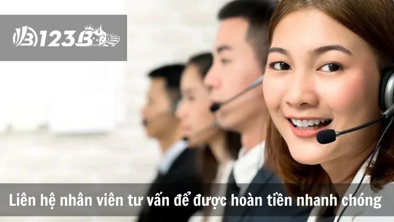 Liên hệ nhân viên tư vấn để được hoàn tiền nhanh chóng 