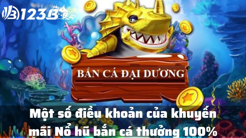 Một số điều khoản của khuyến mãi Nổ hũ bắn cá thưởng 100%