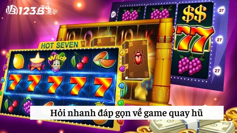 Hỏi nhanh đáp gọn về game quay hũ 123b cho người chơi