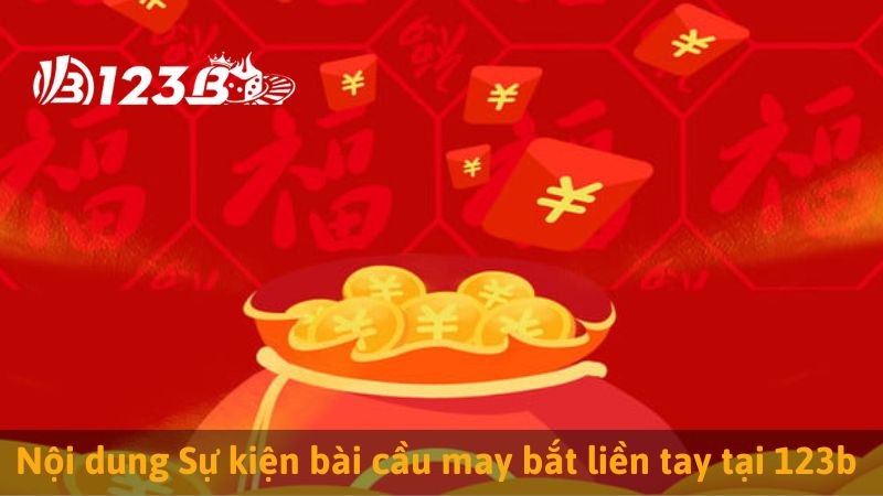 Nội dung Sự kiện bài cầu may bắt liền tay tại 123b