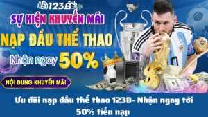 Ưu đãi nạp đầu thể thao 123B- Nhận ngay tới 50% tiền nạp