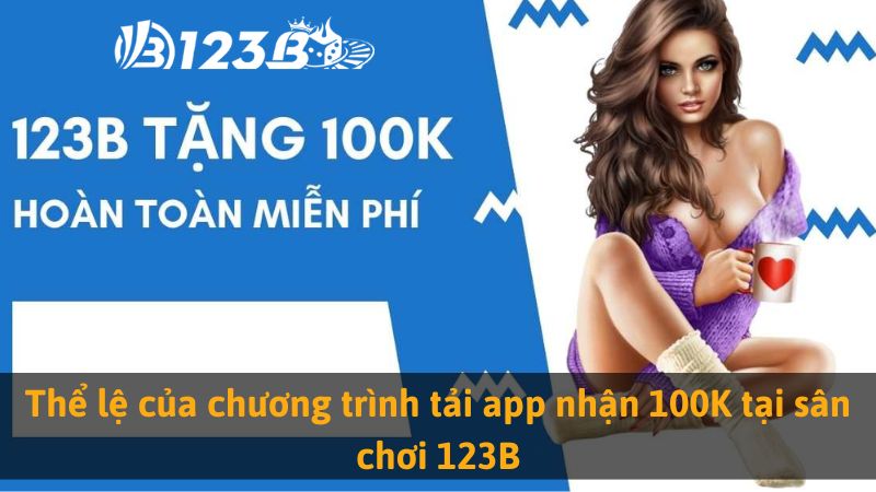 Thể lệ của chương trình tải app nhận 100K tại sân chơi 123B