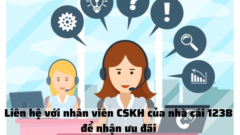 Anh em liên hệ với nhân viên CSKH của nhà cái 123B để nhận ưu đãi