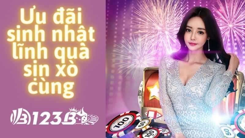 Ưu đãi sinh nhật lĩnh quà sịn xò cùng 123B